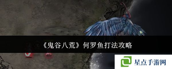 鬼谷八荒何羅魚打法攻略 何羅魚怎么打[多圖]圖片1