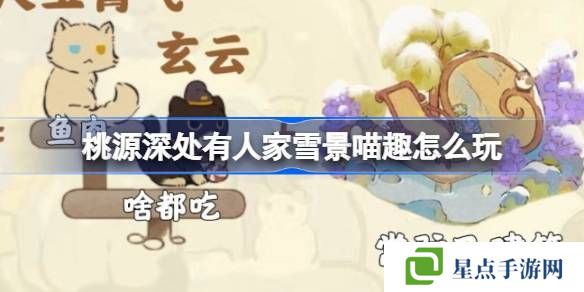桃源深處有人家雪景喵趣怎么玩 雪景喵趣玩法攻略[多圖]圖片1