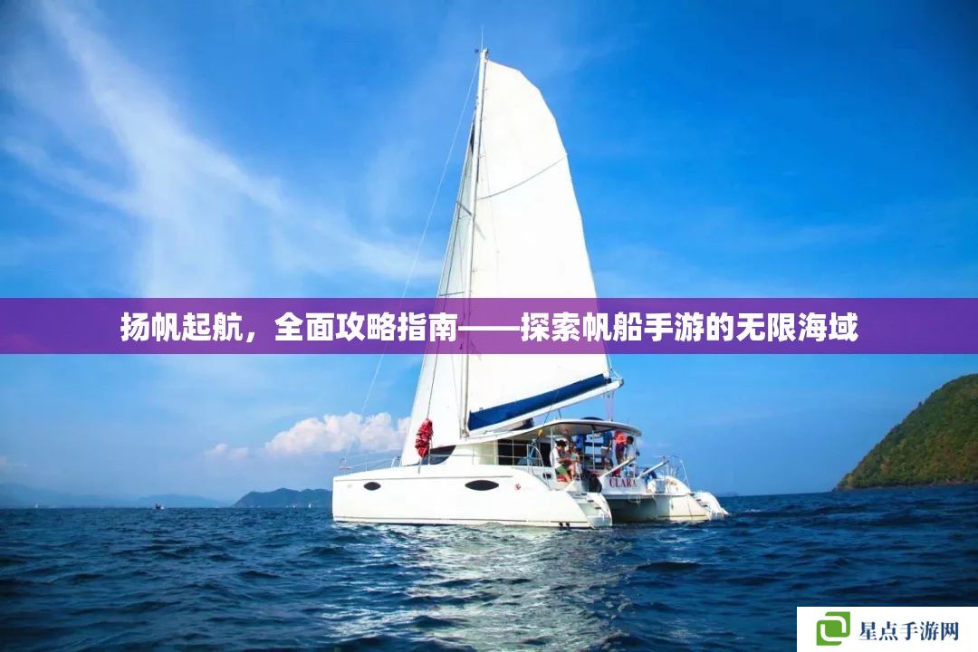 揚(yáng)帆起航，全面攻略指南——探索帆船手游的無限海域