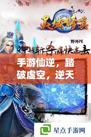 手游仙逆，踏破虛空，逆天而行的修真之旅