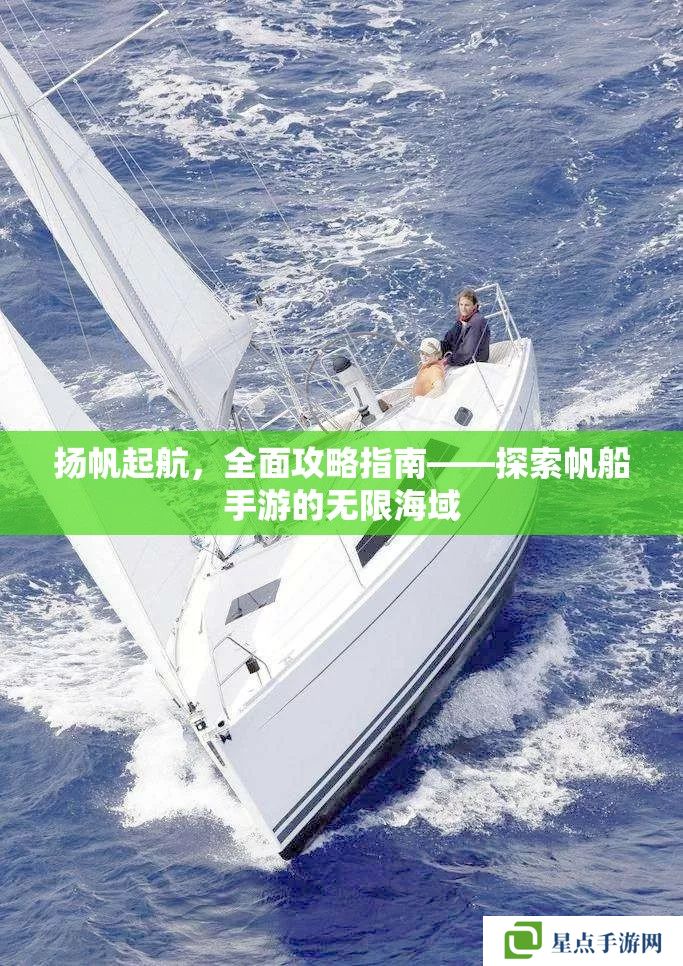 揚(yáng)帆起航，全面攻略指南——探索帆船手游的無限海域