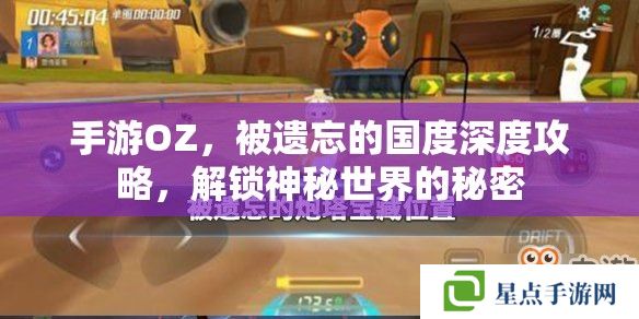 手游OZ，被遺忘的國(guó)度深度攻略，解鎖神秘世界的秘密