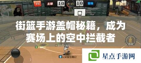 街籃手游蓋帽秘籍，成為賽場上的空中攔截者