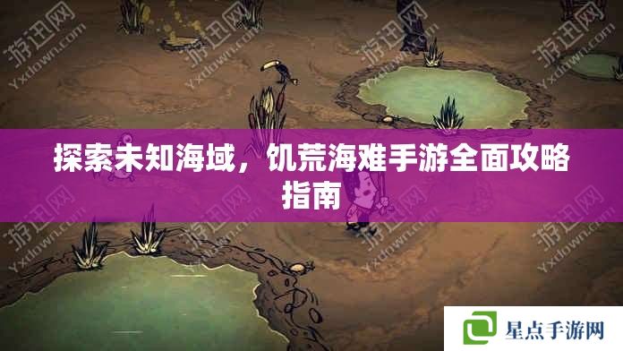 探索未知海域，饑荒海難手游全面攻略指南