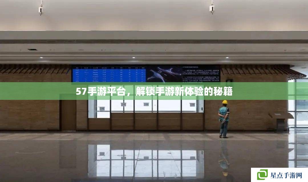 57手游平臺(tái)，解鎖手游新體驗(yàn)的秘籍