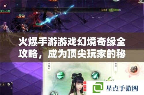 火爆手游游戲幻境奇緣全攻略，成為頂尖玩家的秘籍