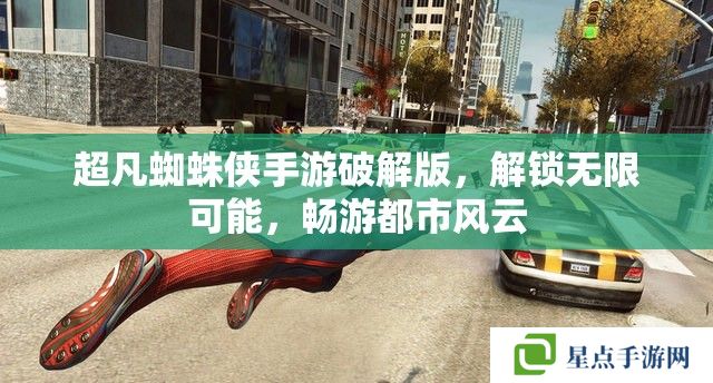 超凡蜘蛛俠手游破解版，解鎖無限可能，暢游都市風云