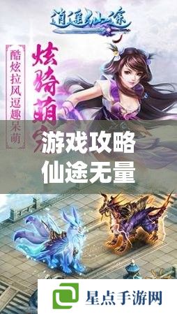 游戲攻略仙途無量，當(dāng)神仙的手游全攻略指南