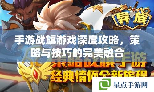 手游戰(zhàn)旗游戲深度攻略，策略與技巧的完美融合