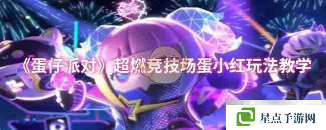 《蛋仔派對(duì)》超燃競技場蛋小紅玩法教學(xué)